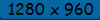 1280 x 960